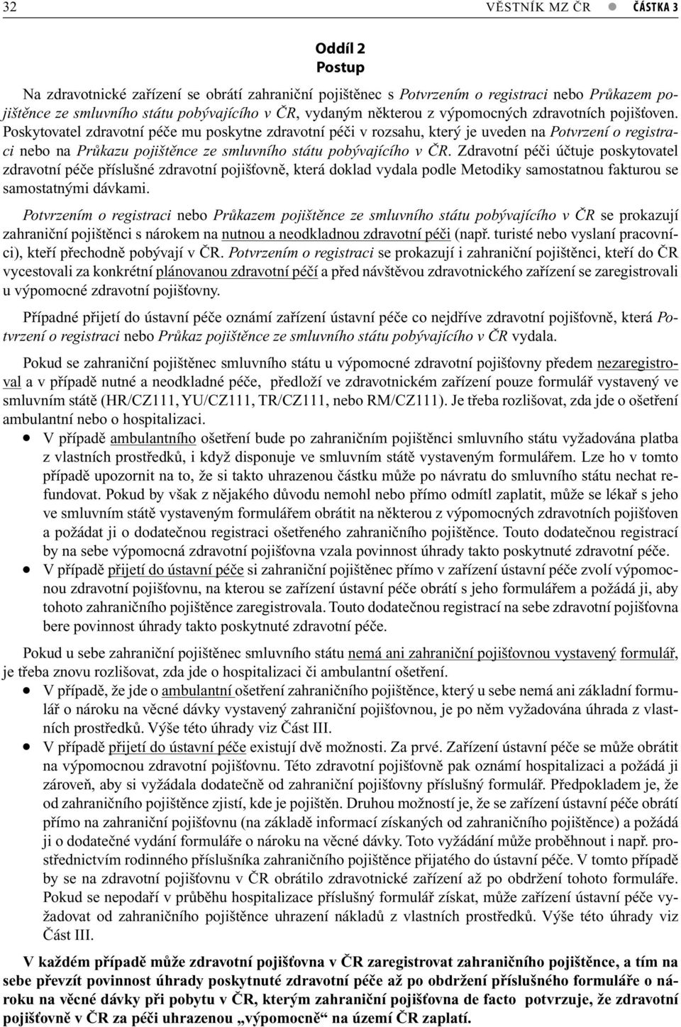 Poskytovatel zdravotní péče mu poskytne zdravotní péči v rozsahu, který je uveden na Potvrzení o registraci nebo na Průkazu pojištěnce ze smluvního státu pobývajícího v ČR.