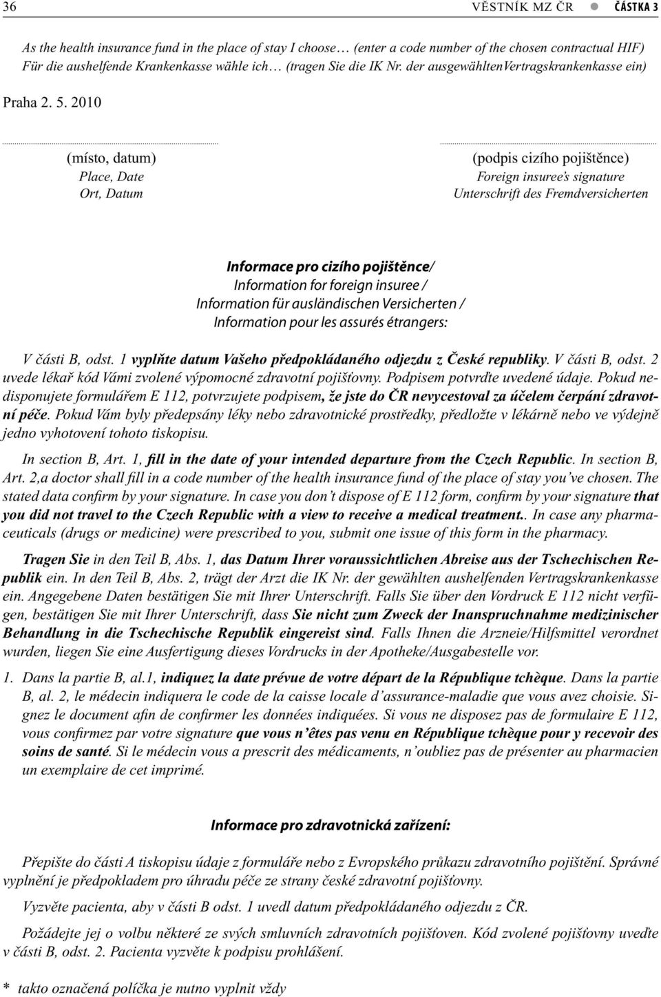 2010 (místo, datum) Place, Date Ort, Datum (podpis cizího pojištěnce) Foreign insuree s signature Unterschrift des Fremdversicherten Informace pro cizího pojištěnce/ Information for foreign insuree /