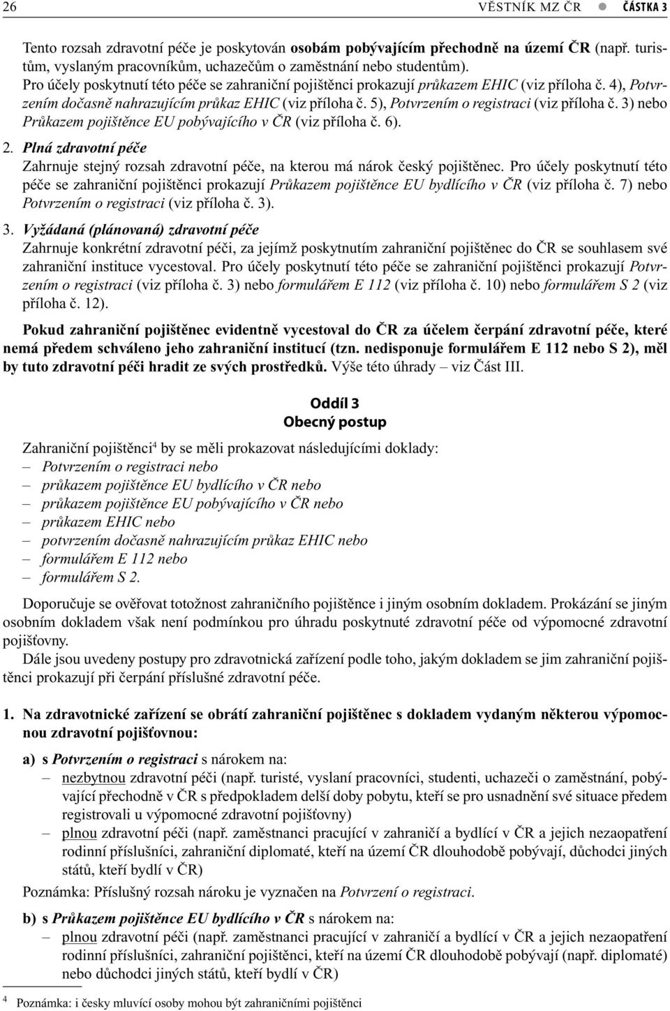 5), Potvrzením o registraci (viz příloha č. 3) nebo Průkazem pojištěnce EU pobývajícího v ČR (viz příloha č. 6). 2.