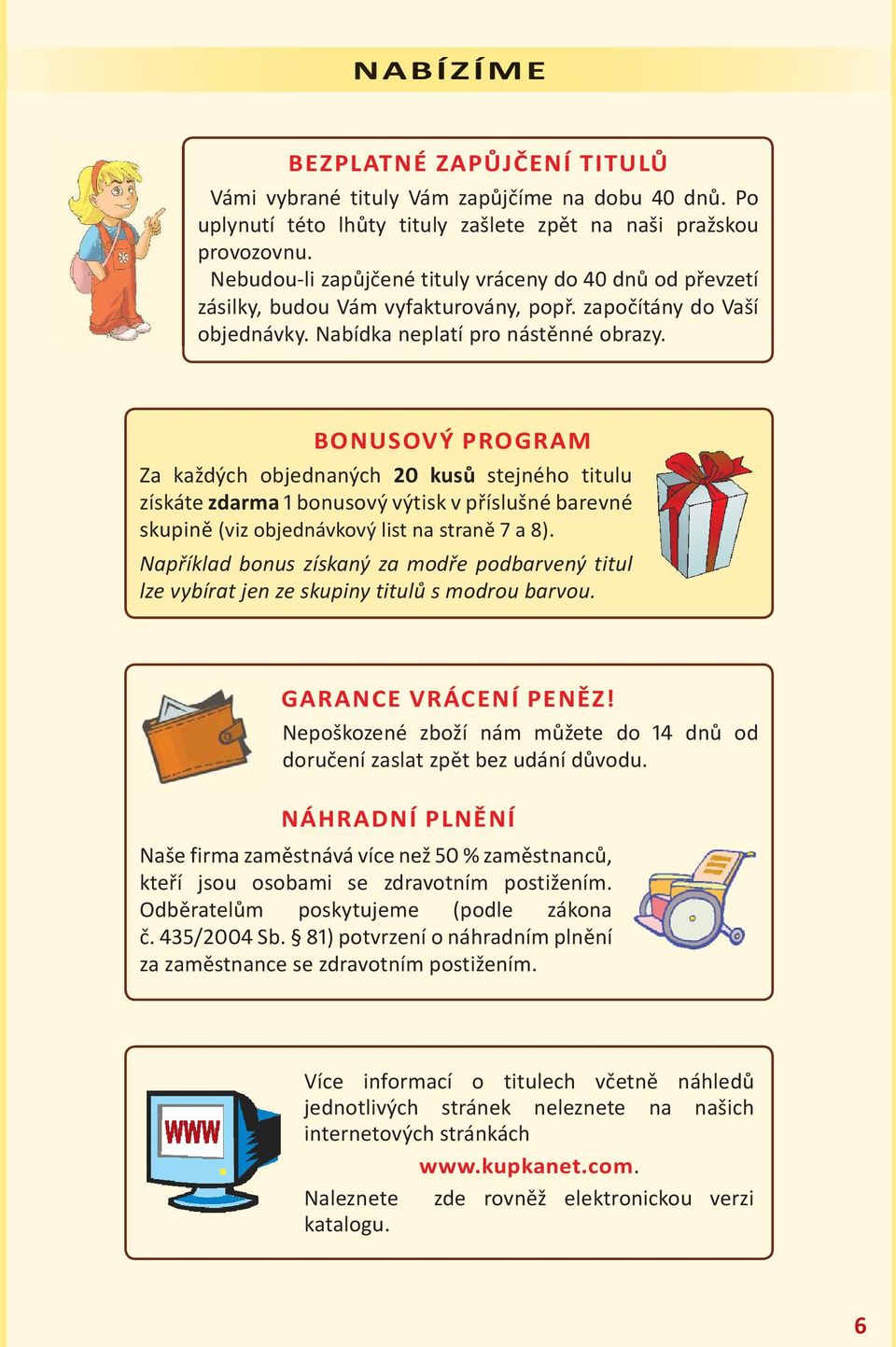 BONUSOVÝ PROGRAM Za každých objednaných kusů stejného titulu získáte zdarma bonusový výtisk v příslušné barevné skupině (viz objednávkový list na straně a ).