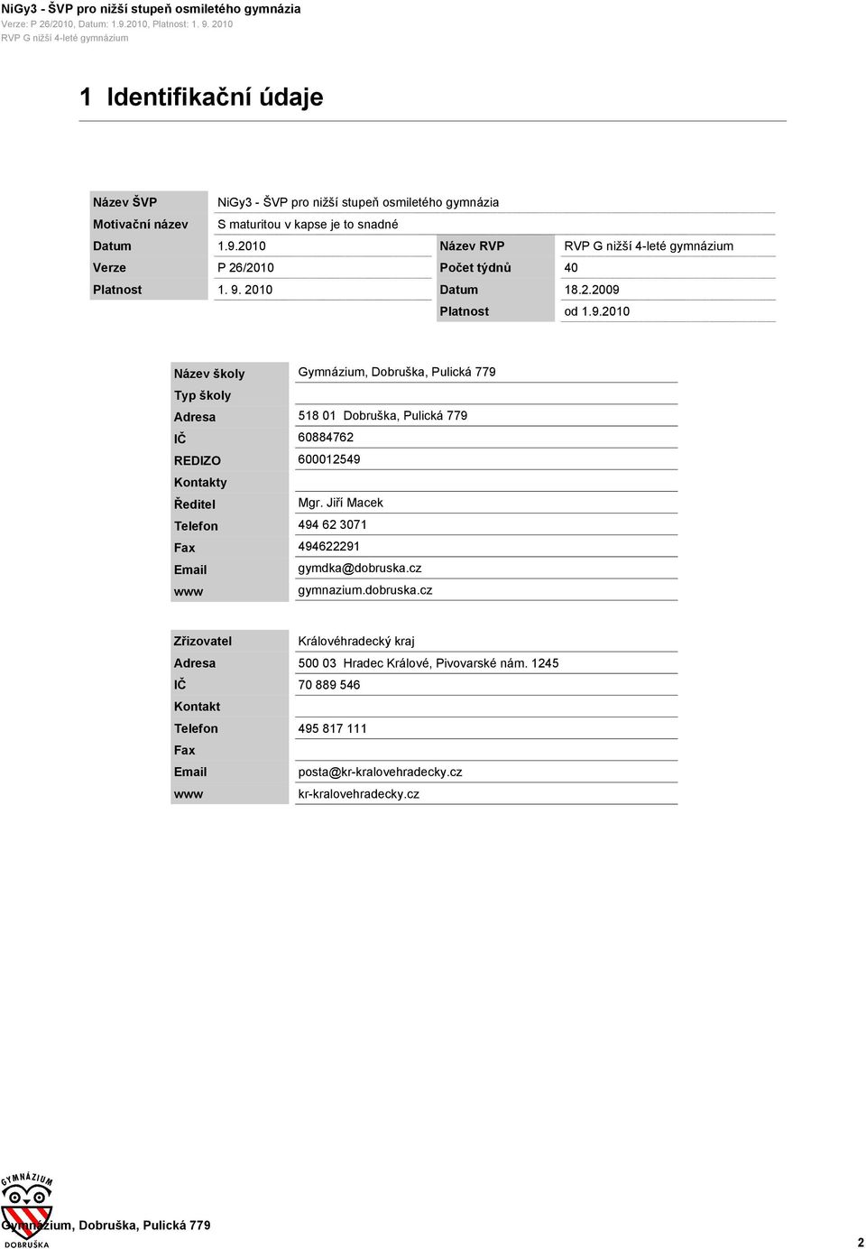 2010 Datum Platnost 18.2.2009 od 1.9.2010 Název školy Typ školy Adresa 518 01 Dobruška, Pulická 779 IČ 60884762 REDIZO 600012549 Kontakty Ředitel Mgr.