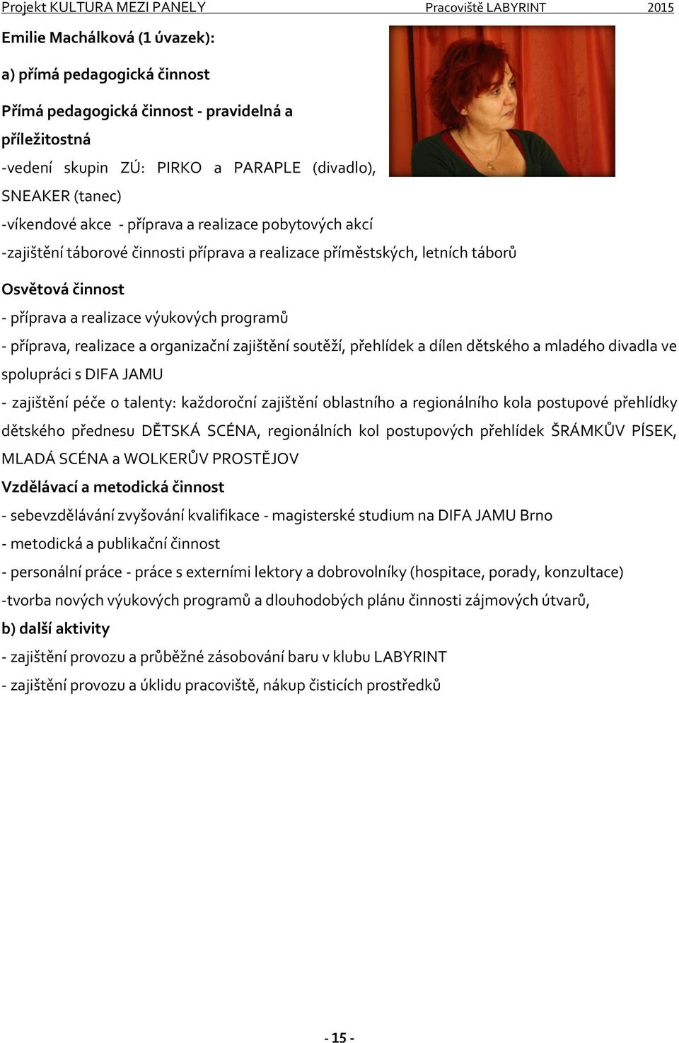 organizační zajištění soutěží, přehlídek a dílen dětského a mladého divadla ve spolupráci s DIFA JAMU - zajištění péče o talenty: každoroční zajištění oblastního a regionálního kola postupové