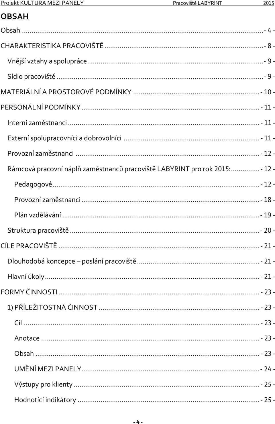 ..- 12 - Pedagogové...- 12 - Provozní zaměstnanci...- 18 - Plán vzdělávání...- 19 - Struktura pracoviště...- 20 - CÍLE PRACOVIŠTĚ...- 21 - Dlouhodobá koncepce poslání pracoviště.