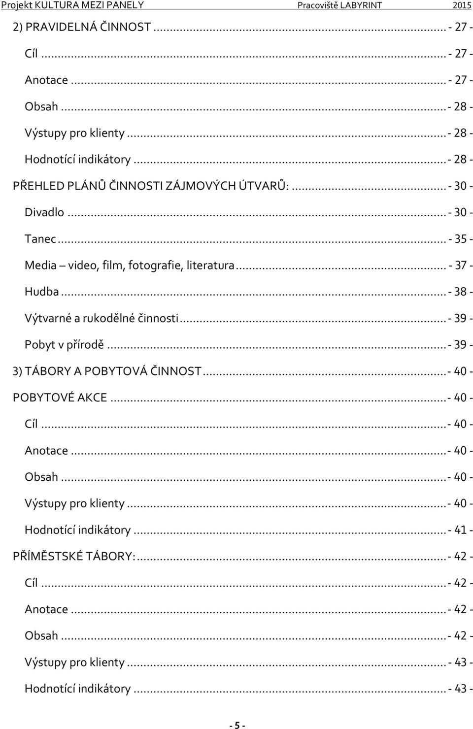 ..- 38 - Výtvarné a rukodělné činnosti...- 39 - Pobyt v přírodě...- 39-3) TÁBORY A POBYTOVÁ ČINNOST...- 40 - POBYTOVÉ AKCE...- 40 - Cíl...- 40 - Anotace.