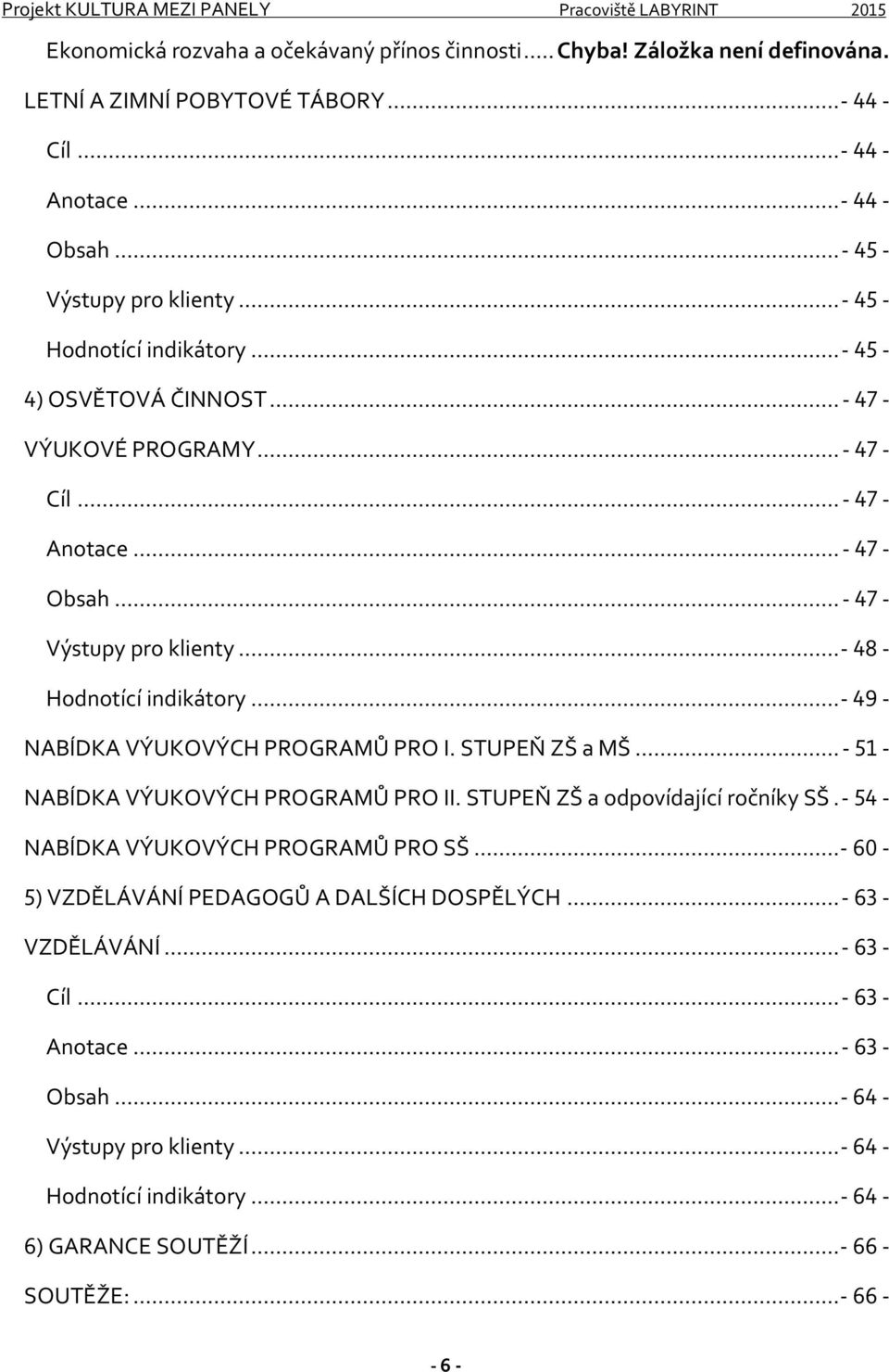 ..- 49 - NABÍDKA VÝUKOVÝCH PROGRAMŮ PRO I. STUPEŇ ZŠ a MŠ... - 51 - NABÍDKA VÝUKOVÝCH PROGRAMŮ PRO II. STUPEŇ ZŠ a odpovídající ročníky SŠ.- 54 - NABÍDKA VÝUKOVÝCH PROGRAMŮ PRO SŠ.