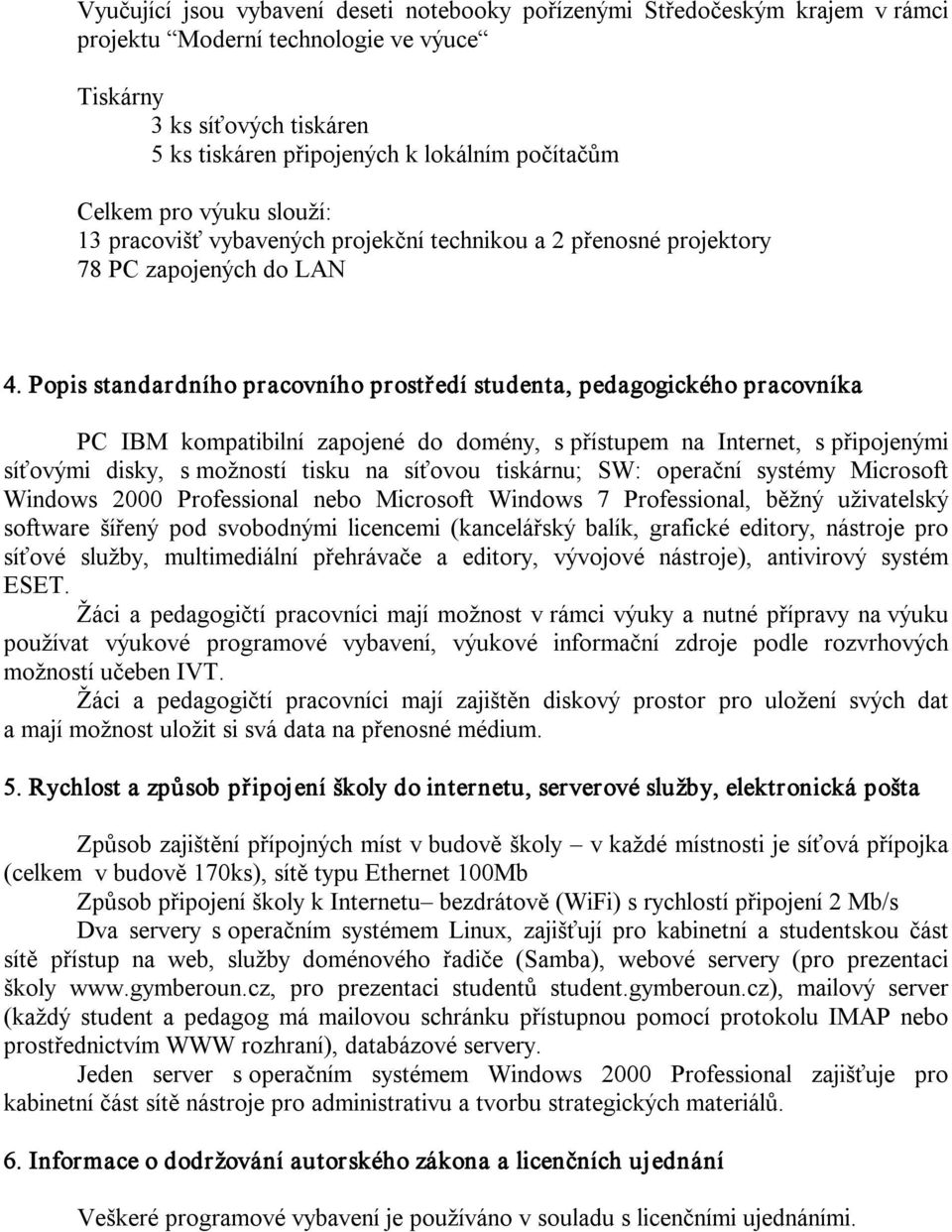 Popis standardního pracovního prostředí studenta, pedagogického pracovníka PC IBM kompatibilní zapojené do domény, s přístupem na Internet, s připojenými síťovými disky, s možností tisku na síťovou