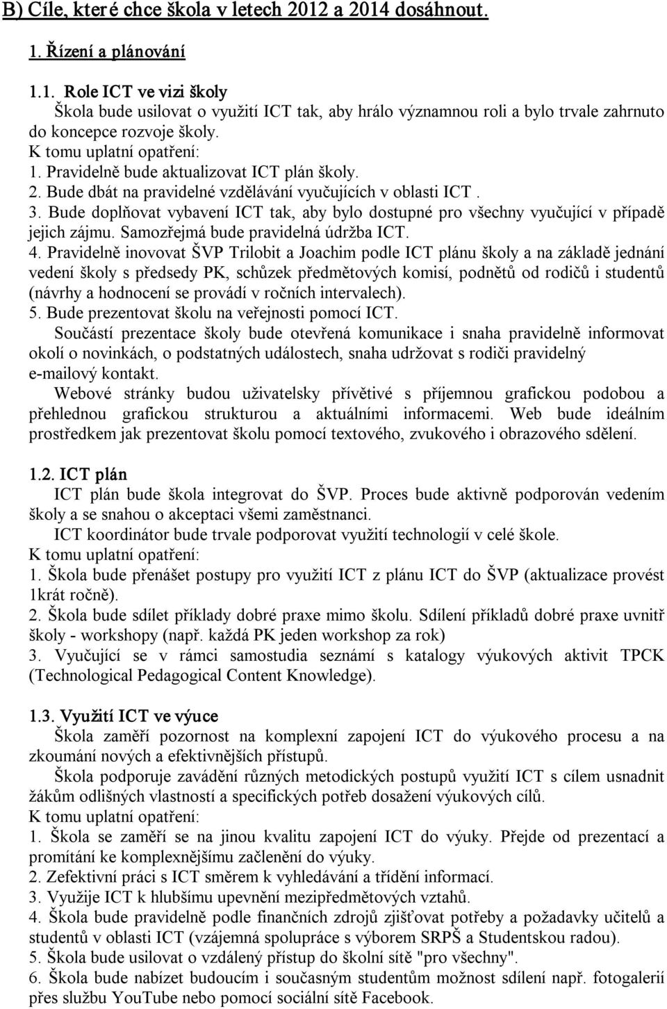 Bude doplňovat vybavení ICT tak, aby bylo dostupné pro všechny vyučující v případě jejich zájmu. Samozřejmá bude pravidelná údržba ICT. 4.