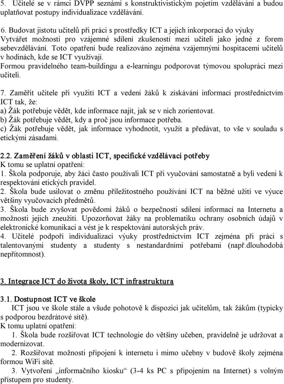 Toto opatření bude realizováno zejména vzájemnými hospitacemi učitelů v hodinách, kde se ICT využívají. Formou pravidelného team buildingu a e learningu podporovat týmovou spolupráci mezi učiteli. 7.