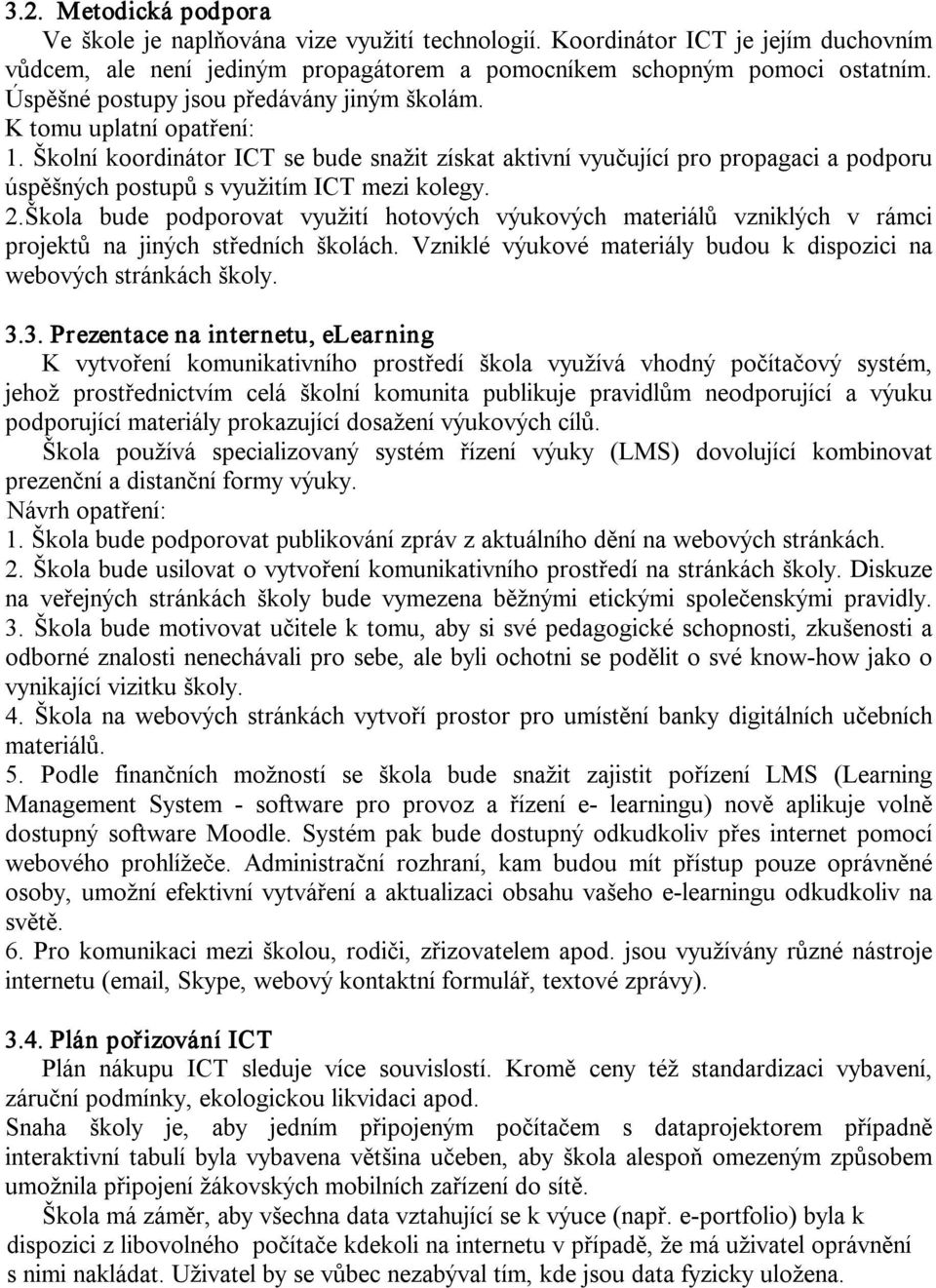 Škola bude podporovat využití hotových výukových materiálů vzniklých v rámci projektů na jiných středních školách. Vzniklé výukové materiály budou k dispozici na webových stránkách školy. 3.