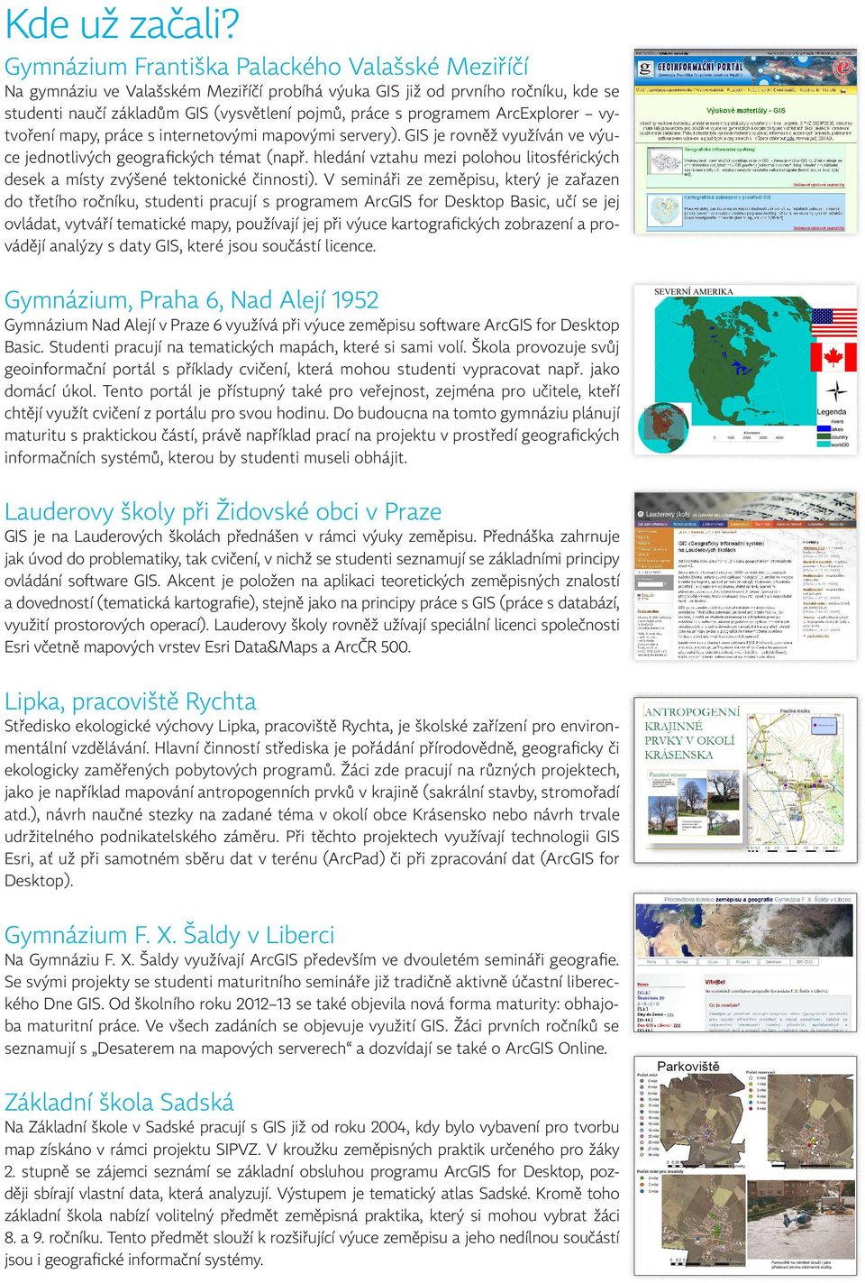 ArcExplorer vy tvoření mapy, práce s internetovými mapovými servery). GIS je rovněž využíván ve výu ce jednotlivých geografických témat (např.