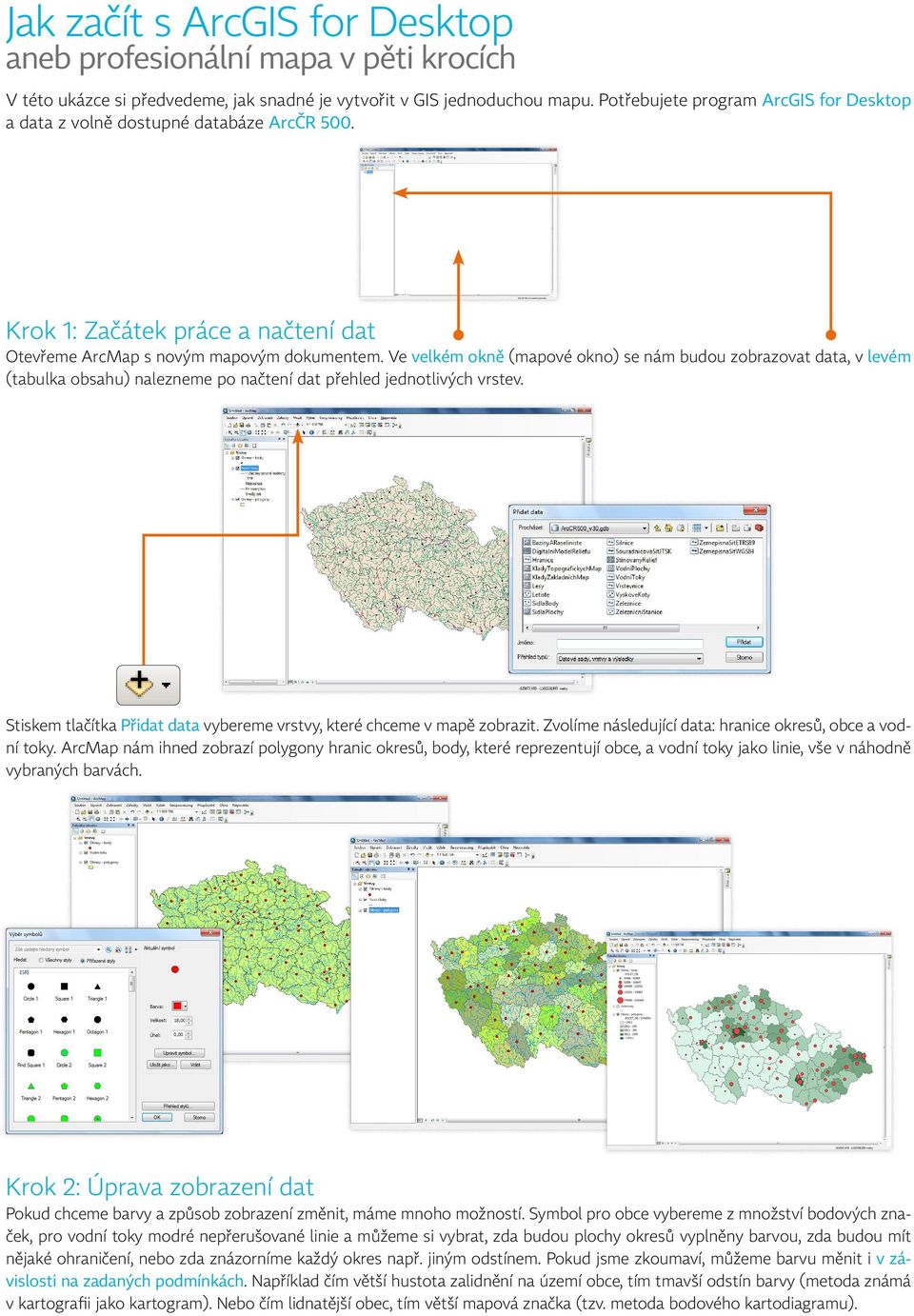 Ve velkém okně (mapové okno) se nám budou zobrazovat data, v levém (tabulka obsahu) nalezneme po načtení dat přehled jednotlivých vrstev.