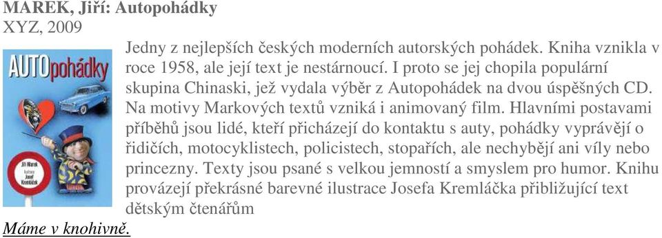 Hlavními postavami příběhů jsou lidé, kteří přicházejí do kontaktu s auty, pohádky vyprávějí o řidičích, motocyklistech, policistech, stopařích, ale nechybějí ani