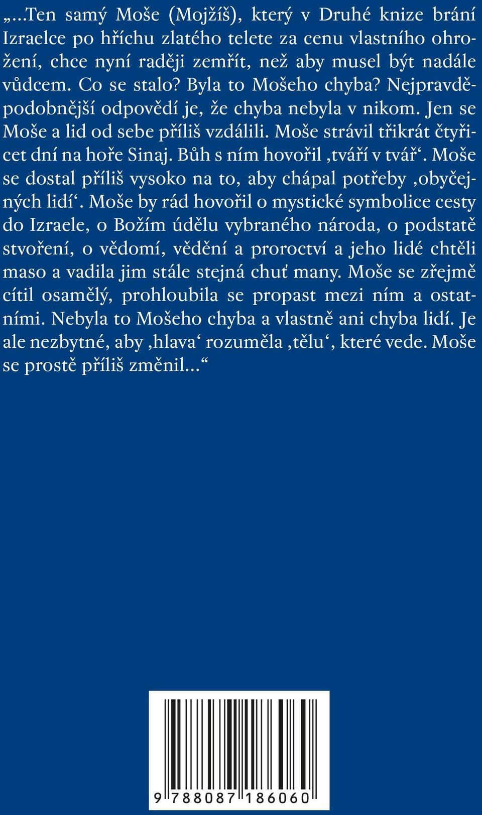 Bůh s ním hovořil,tváří v tvář. Moše se dostal příliš vysoko na to, aby chápal potřeby,obyčejných lidí.