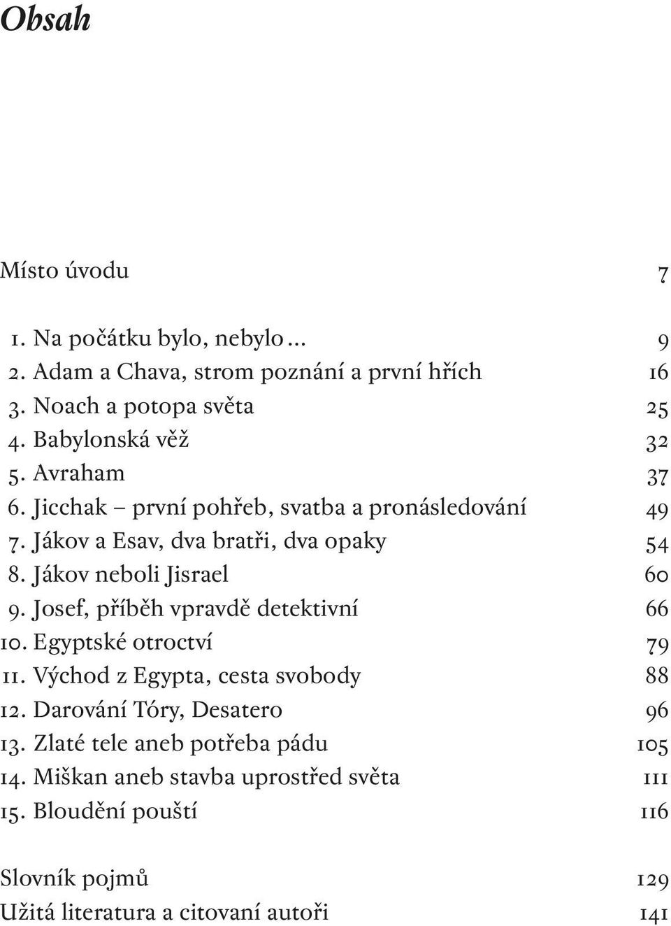 Jákov neboli Jisrael. Josef, příběh vpravdě detektivní. Egyptské otroctví. Východ z Egypta, cesta svobody.