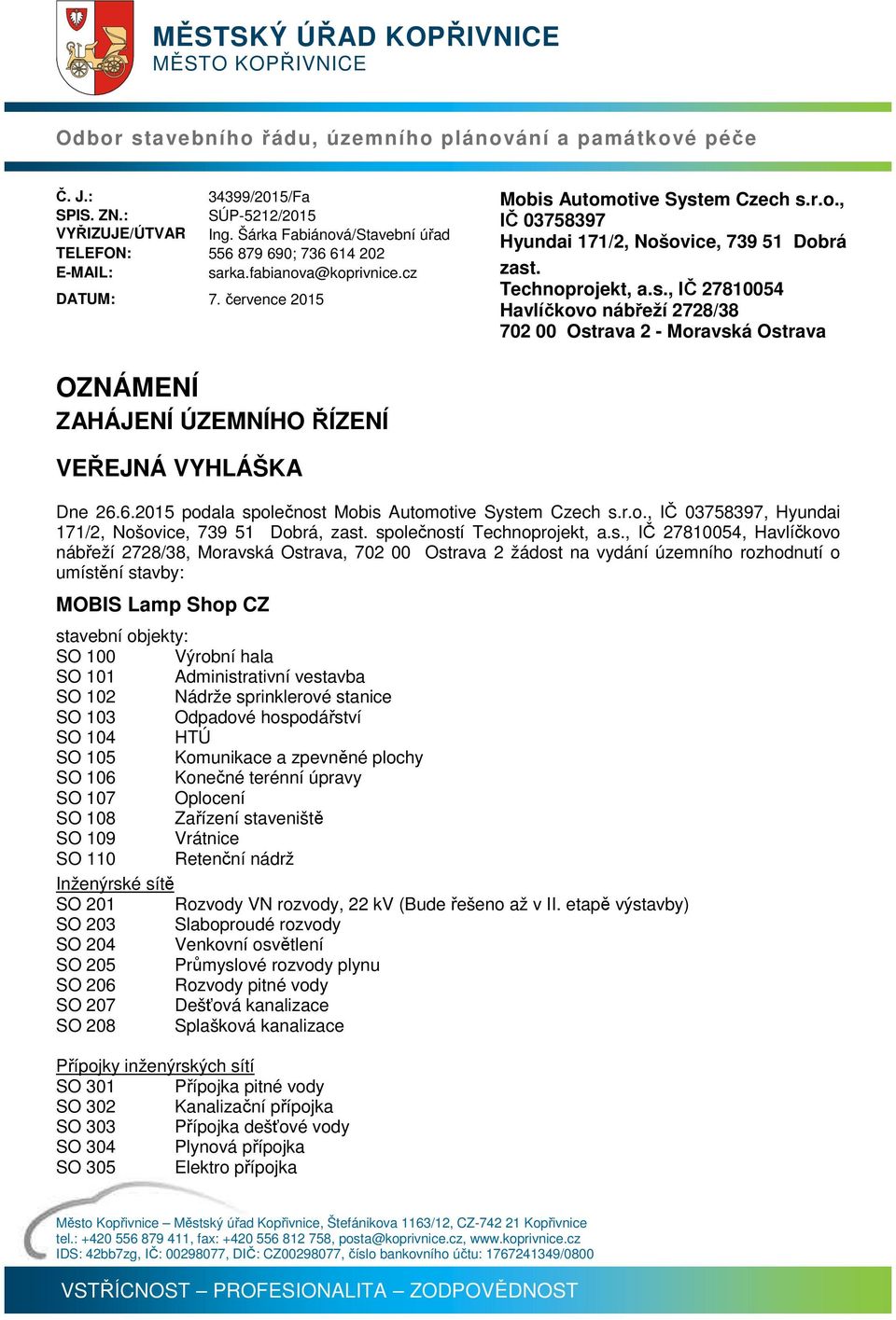 . DATUM: 7. července 2015 Technoprojekt, a.s., IČ 27810054 Havlíčkovo nábřeží 2728/38 702 00 Ostrava 2 - Moravská Ostrava TELEFON: 556 879 690; 736 614 202 E-MAIL: sarka.fabianova@koprivnice.