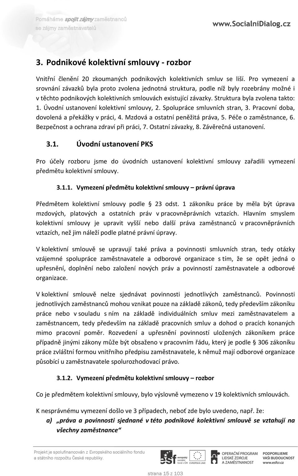 Úvodní ustanovení kolektivní smlouvy, 2. Spolupráce smluvních stran, 3. Pracovní doba, dovolená a překážky v práci, 4. Mzdová a ostatní peněžitá práva, 5. Péče o zaměstnance, 6.