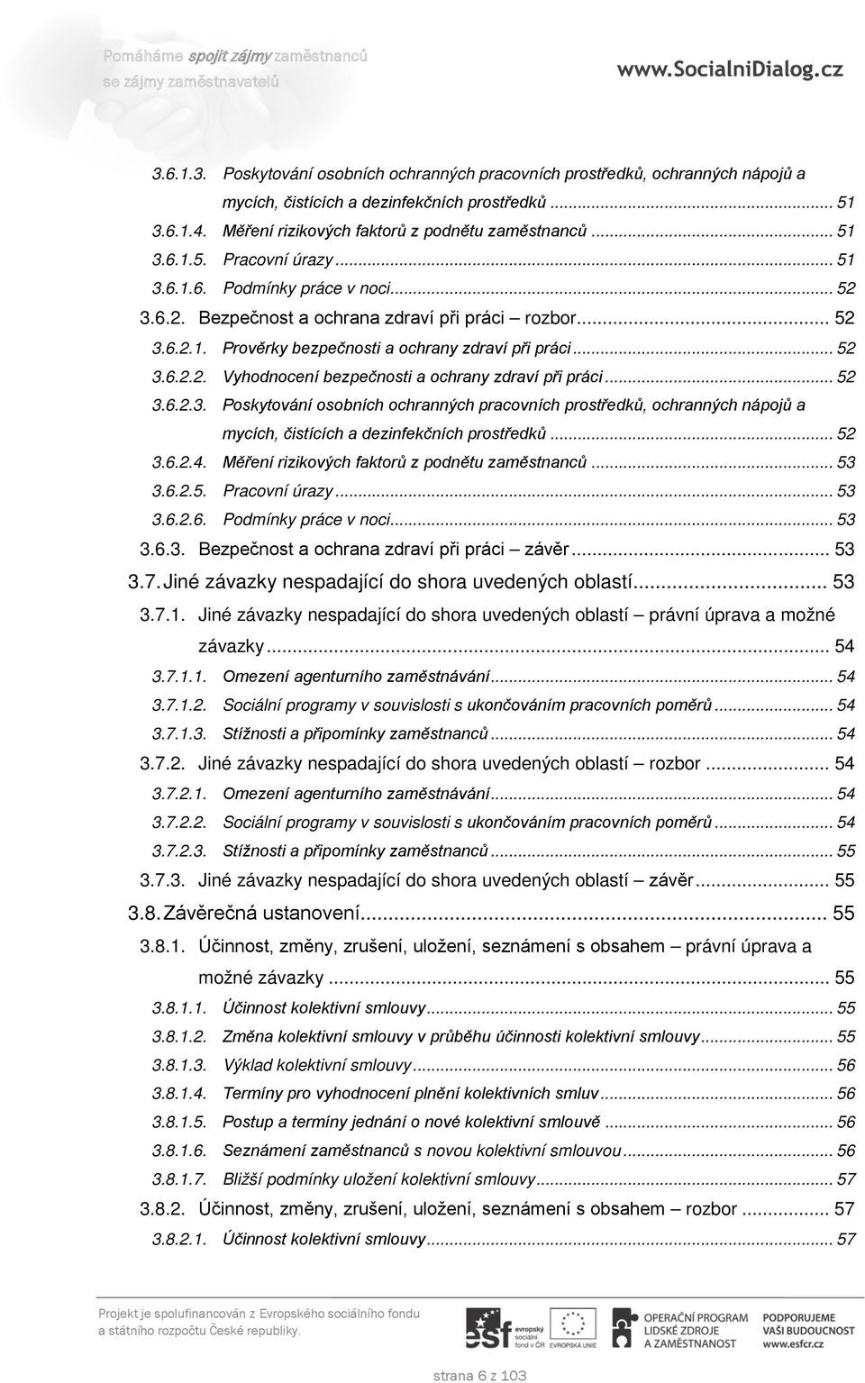 .. 52 3.6.2.3. Poskytování osobních ochranných pracovních prostředků, ochranných nápojů a mycích, čistících a dezinfekčních prostředků... 52 3.6.2.4. Měření rizikových faktorů z podnětu zaměstnanců.