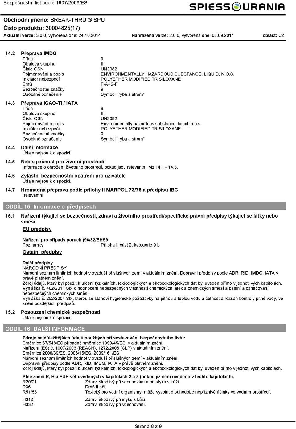 3 Přeprava ICAO-TI / IATA Třída 9 Obalvá skupina III Čísl OSN UN3082 Pjmenvání a ppis Envirnmentally hazardus substance, liquid, n..s. Iniciátr nebezpečí POLYETHER MODIFIED TRISILOXANE Bezpečnstní značky 9 Osbitné značenie Symbl "ryba a strm" 14.