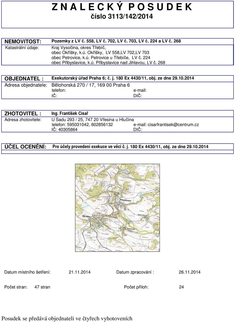 2014 Adresa objednatele: Bělohorská 270 / 17, 169 00 Praha 6 telefon: IČ: e-mail: DIČ: ZHOTOVITEL : Adresa zhotovitele: Ing.