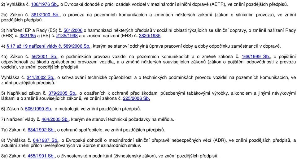 561/2006 o harmonizaci některých předpisů v sociální oblasti týkajících se silniční dopravy, o změně nařízení Rady (EHS) č. 3821/85 a (ES) č. 2135/1998 a o zrušení nařízení (EHS) č. 3820/1985.