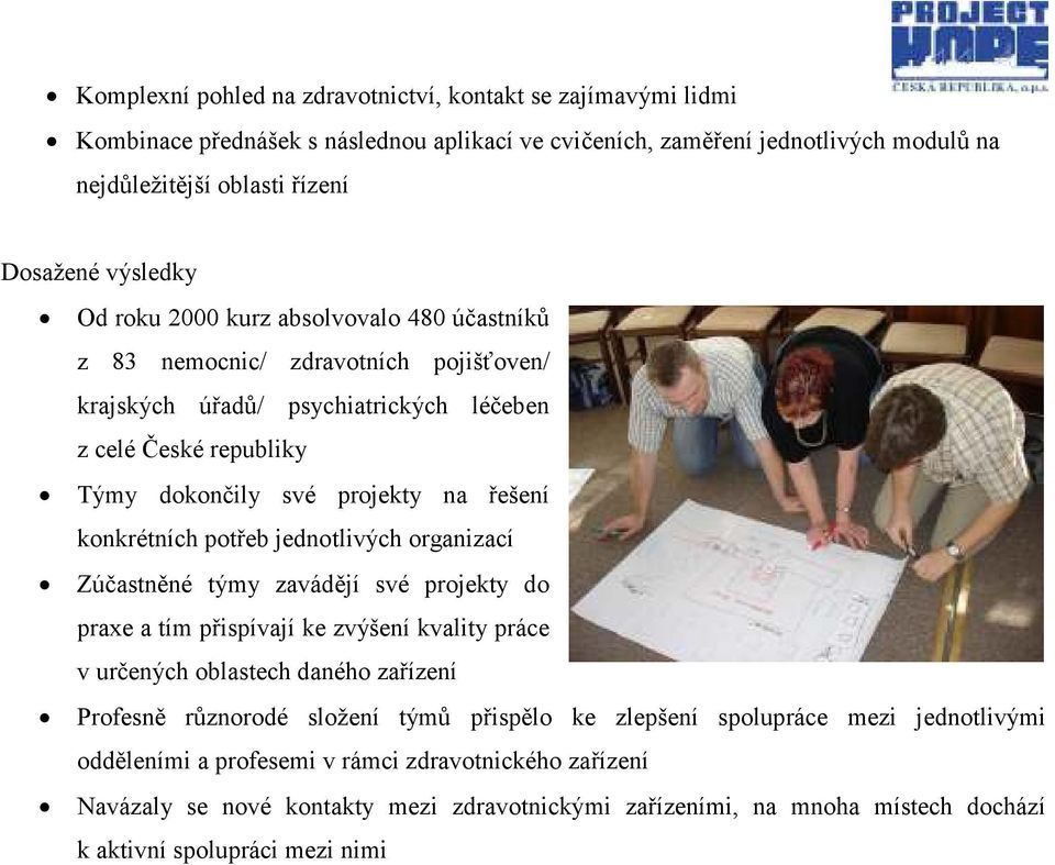 potřeb jednotlivých organizací Zúčastněné týmy zavádějí své projekty do praxe a tím přispívají ke zvýšení kvality práce v určených oblastech daného zařízení Profesně různorodé složení týmů přispělo