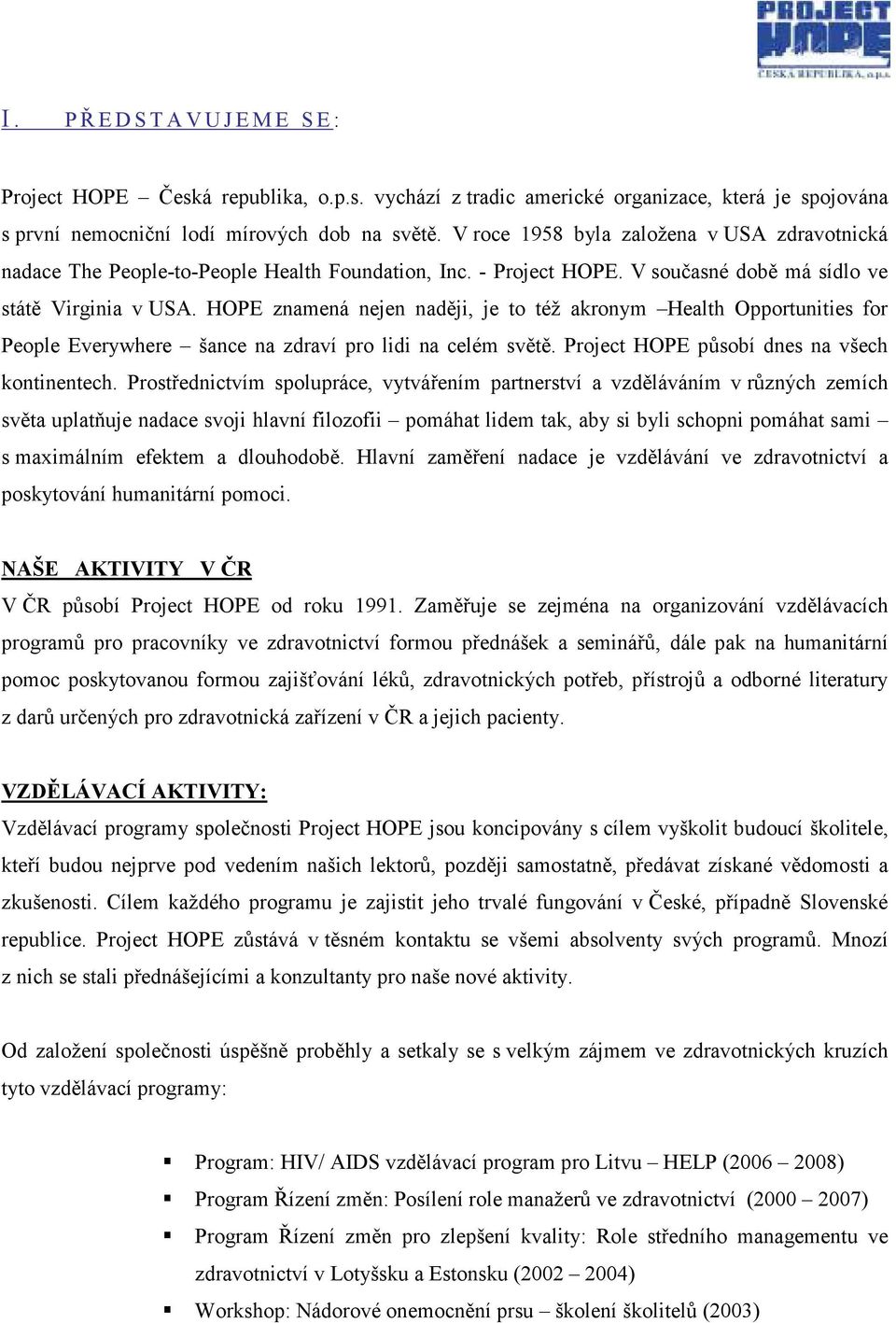 HOPE znamená nejen naději, je to též akronym Health Opportunities for People Everywhere šance na zdraví pro lidi na celém světě. Project HOPE působí dnes na všech kontinentech.