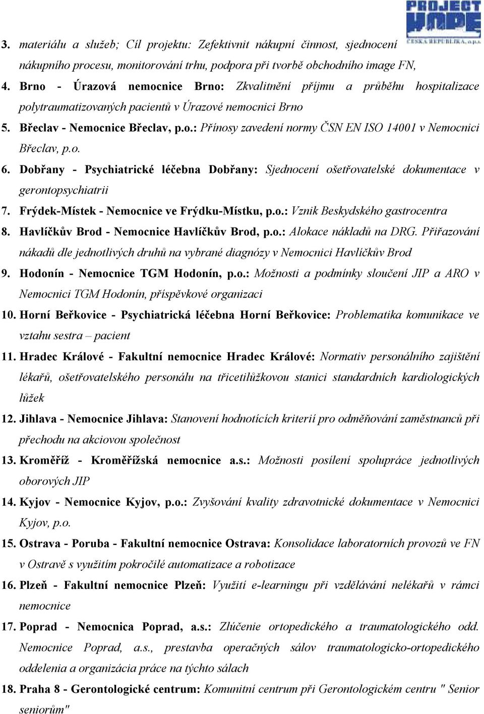 o. 6. Dobřany - Psychiatrické léčebna Dobřany: Sjednocení ošetřovatelské dokumentace v gerontopsychiatrii 7. Frýdek-Místek - emocnice ve Frýdku-Místku, p.o.: Vznik Beskydského gastrocentra 8.