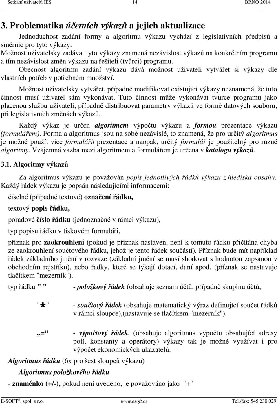 Obecnost algoritmu zadání výkazů dává možnost uživateli vytvářet si výkazy dle vlastních potřeb v potřebném množství.