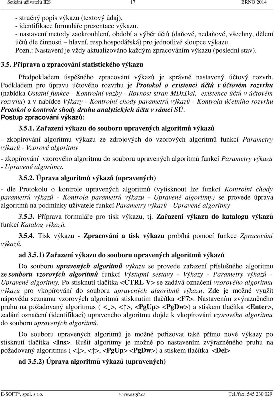 : Nastavení je vždy aktualizováno každým zpracováním výkazu (poslední stav). 3.5.