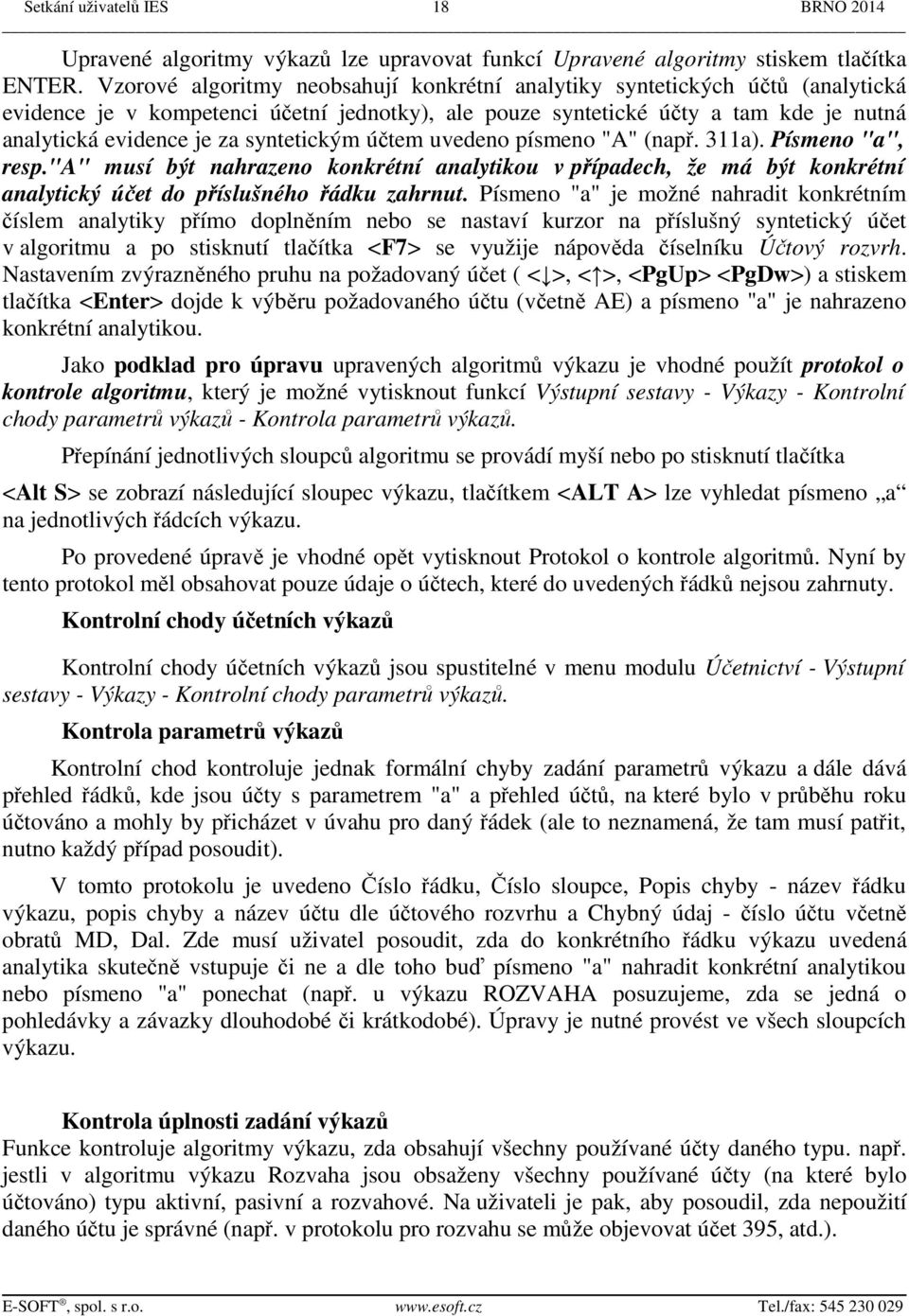 syntetickým účtem uvedeno písmeno "A" (např. 311a). Písmeno "a", resp."a" musí být nahrazeno konkrétní analytikou v případech, že má být konkrétní analytický účet do příslušného řádku zahrnut.