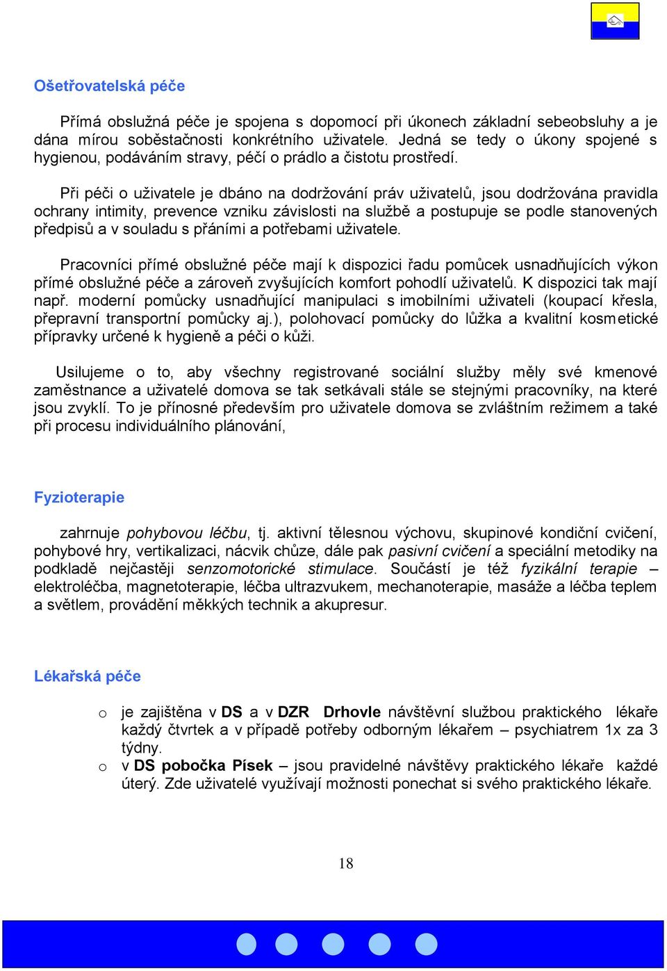 Při péči o uživatele je dbáno na dodržování práv uživatelů, jsou dodržována pravidla ochrany intimity, prevence vzniku závislosti na službě a postupuje se podle stanovených předpisů a v souladu s