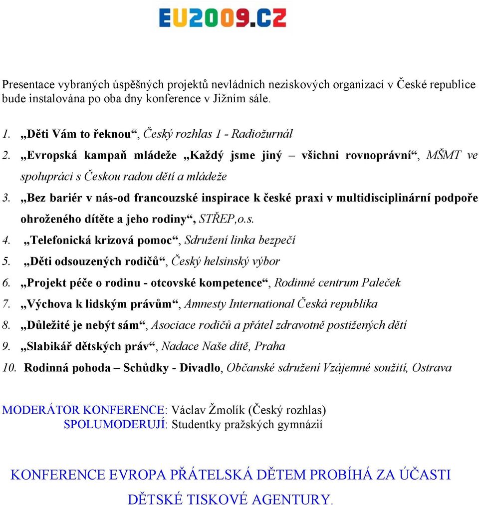 Bez bariér v nás-od francouzské inspirace k české praxi v multidisciplinární podpoře ohroženého dítěte a jeho rodiny, STŘEP,o.s. 4. Telefonická krizová pomoc, Sdružení linka bezpečí 5.