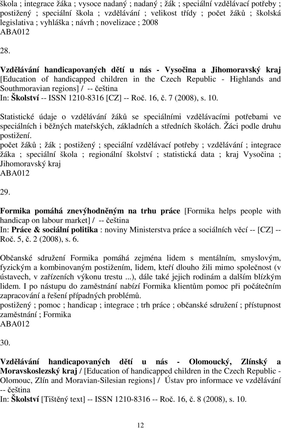 Vzdělávání handicapovaných dětí u nás - Vysočina a Jihomoravský kraj [Education of handicapped children in the Czech Republic - Highlands and Southmoravian regions] / -- čeština In: Školství -- ISSN