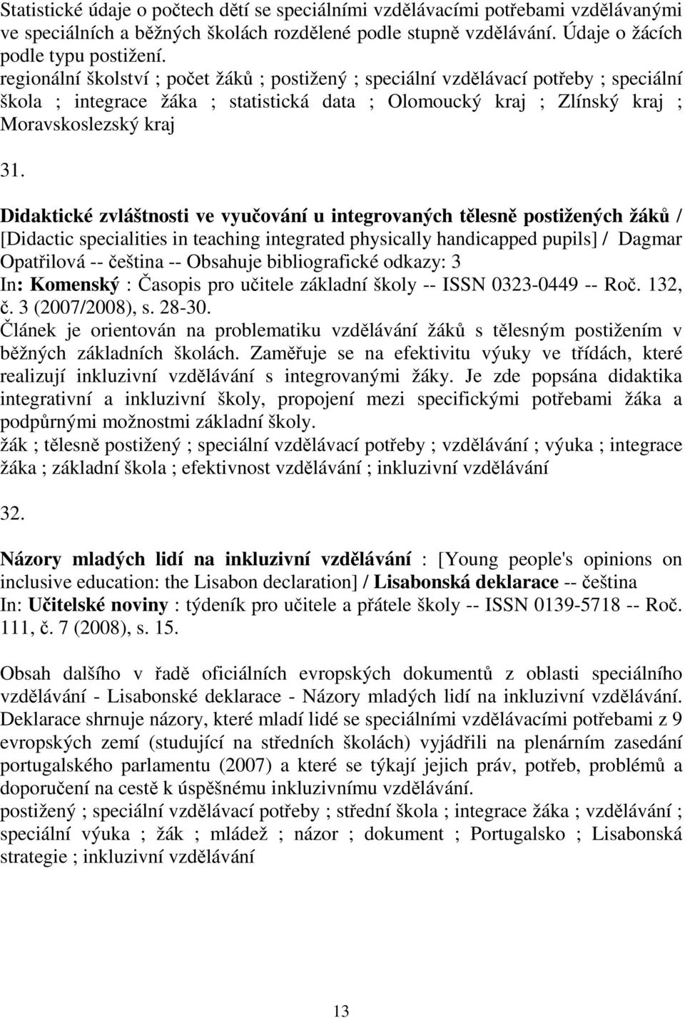 Didaktické zvláštnosti ve vyučování u integrovaných tělesně postižených žáků / [Didactic specialities in teaching integrated physically handicapped pupils] / Dagmar Opatřilová -- čeština -- Obsahuje