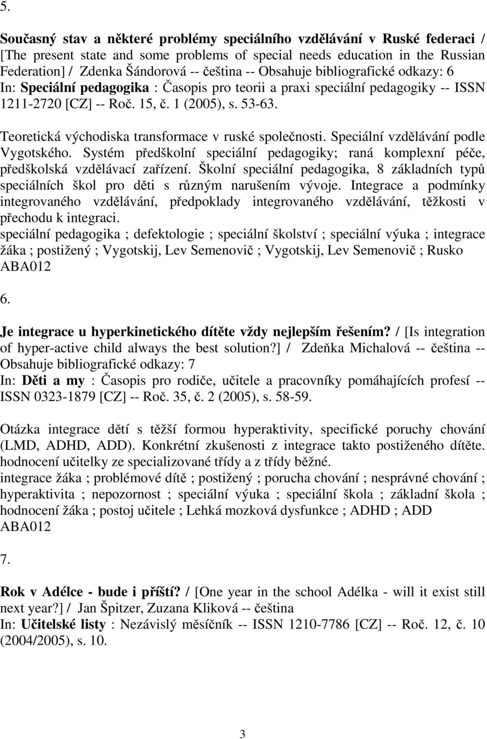 Systém předškolní speciální pedagogiky; raná komplexní péče, předškolská vzdělávací zařízení. Školní speciální pedagogika, 8 základních typů speciálních škol pro děti s různým narušením vývoje.