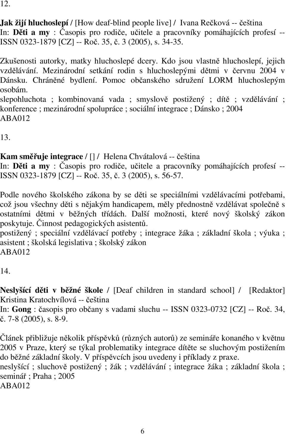 Chráněné bydlení. Pomoc občanského sdružení LORM hluchoslepým osobám.