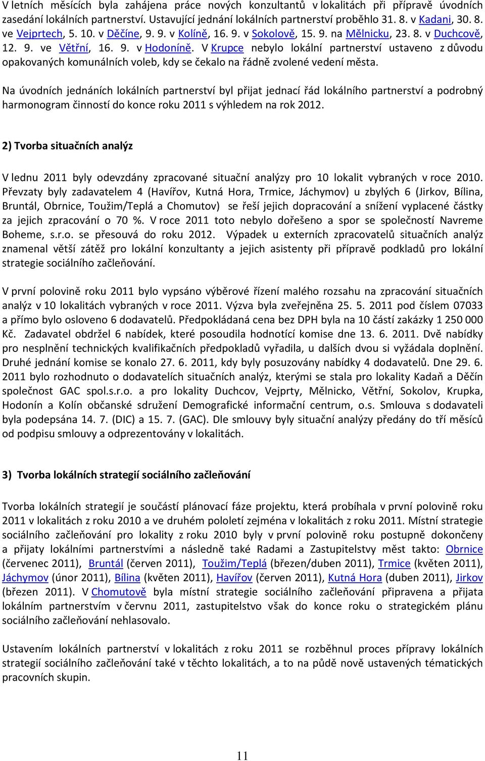 V Krupce nebylo lokální partnerství ustaveno z důvodu opakovaných komunálních voleb, kdy se čekalo na řádně zvolené vedení města.