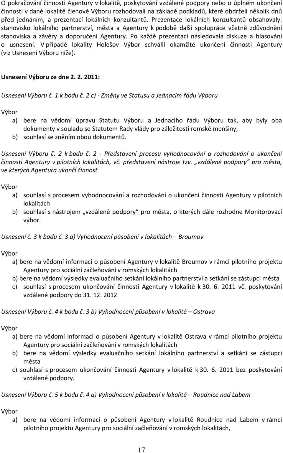 Prezentace lokálních konzultantů obsahovaly: stanovisko lokálního partnerství, města a Agentury k podobě další spolupráce včetně zdůvodnění stanoviska a závěry a doporučení Agentury.