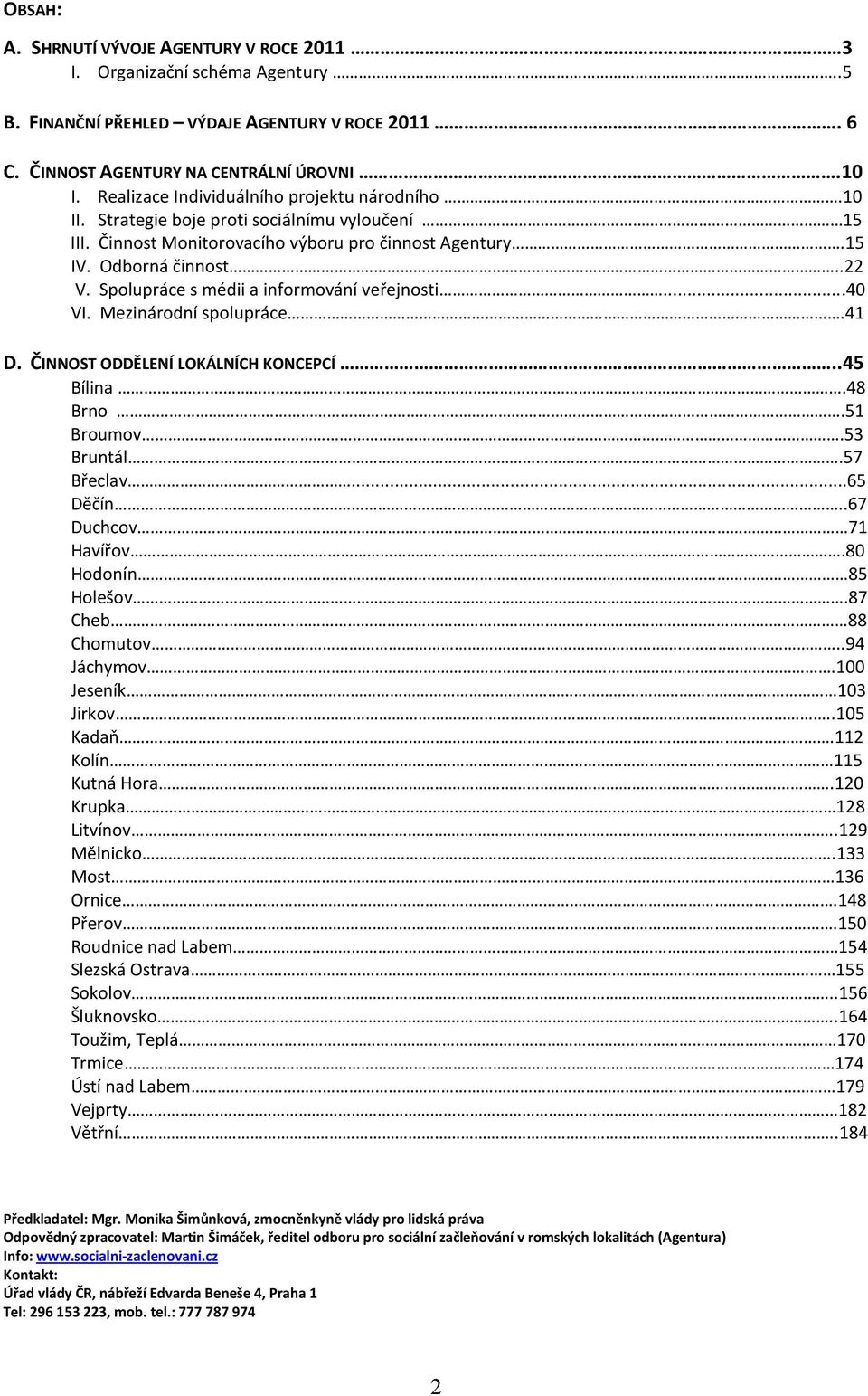 Spolupráce s médii a informování veřejnosti...40 VI. Mezinárodní spolupráce.41 D. ČINNOST ODDĚLENÍ LOKÁLNÍCH KONCEPCÍ..45 Bílina.48 Brno.51 Broumov.53 Bruntál.57 Břeclav...65 Děčín.