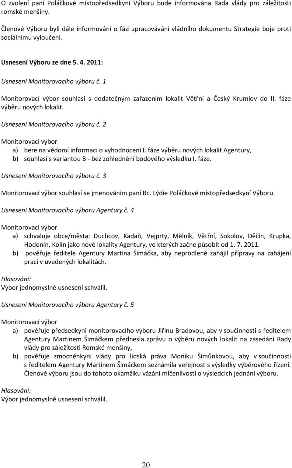 1 Monitorovací výbor souhlasí s dodatečným zařazením lokalit Větřní a Český Krumlov do II. fáze výběru nových lokalit. Usnesení Monitorovacího výboru č.