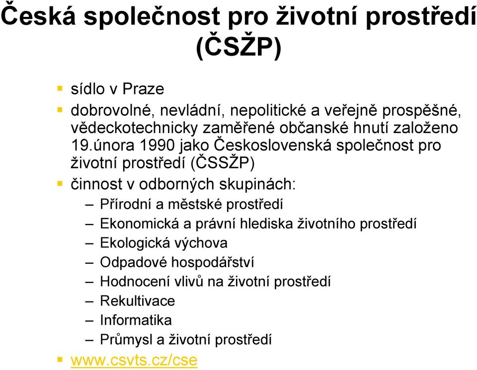 února 1990 jako Československá společnost pro životní prostředí (ČSSŽP) činnost v odborných skupinách: Přírodní a městské