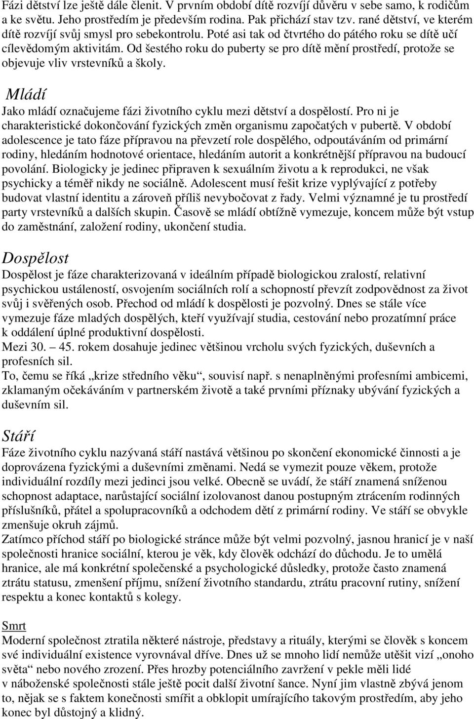 Od šestého roku do puberty se pro dítě mění prostředí, protože se objevuje vliv vrstevníků a školy. Mládí Jako mládí označujeme fázi životního cyklu mezi dětství a dospělostí.