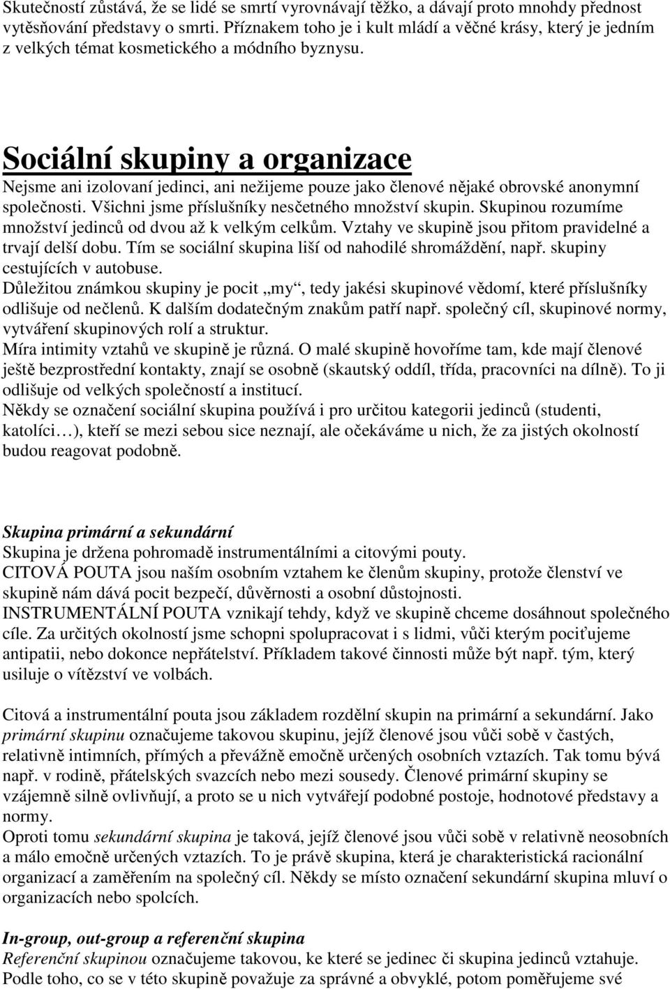Sociální skupiny a organizace Nejsme ani izolovaní jedinci, ani nežijeme pouze jako členové nějaké obrovské anonymní společnosti. Všichni jsme příslušníky nesčetného množství skupin.