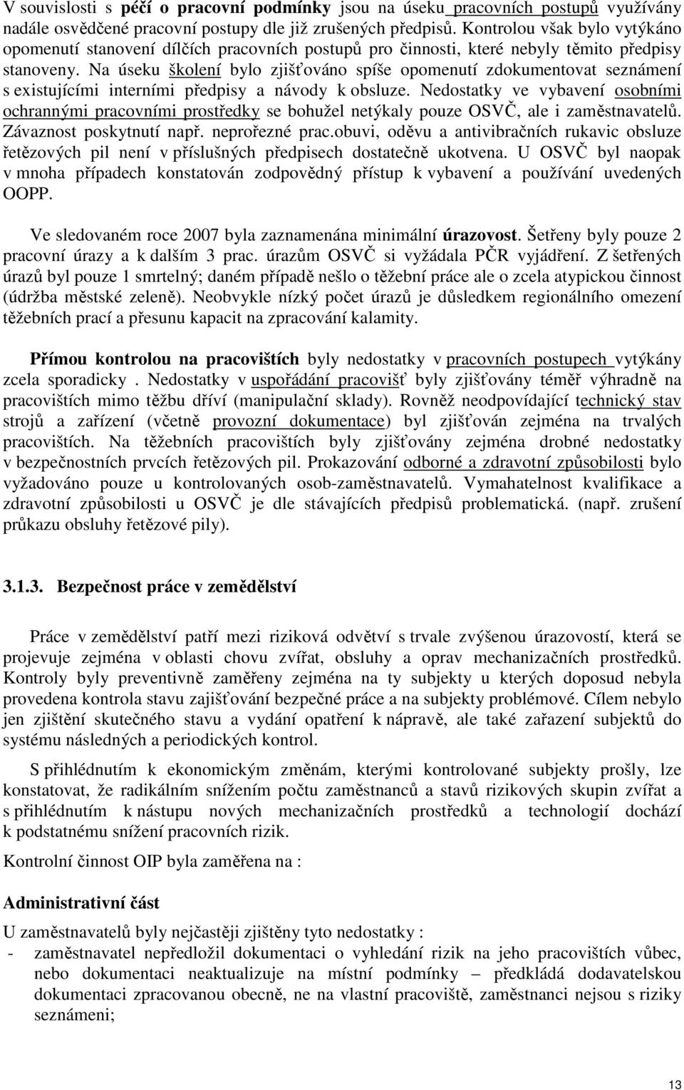 Na úseku školení bylo zjišťováno spíše opomenutí zdokumentovat seznámení s existujícími interními předpisy a návody k obsluze.