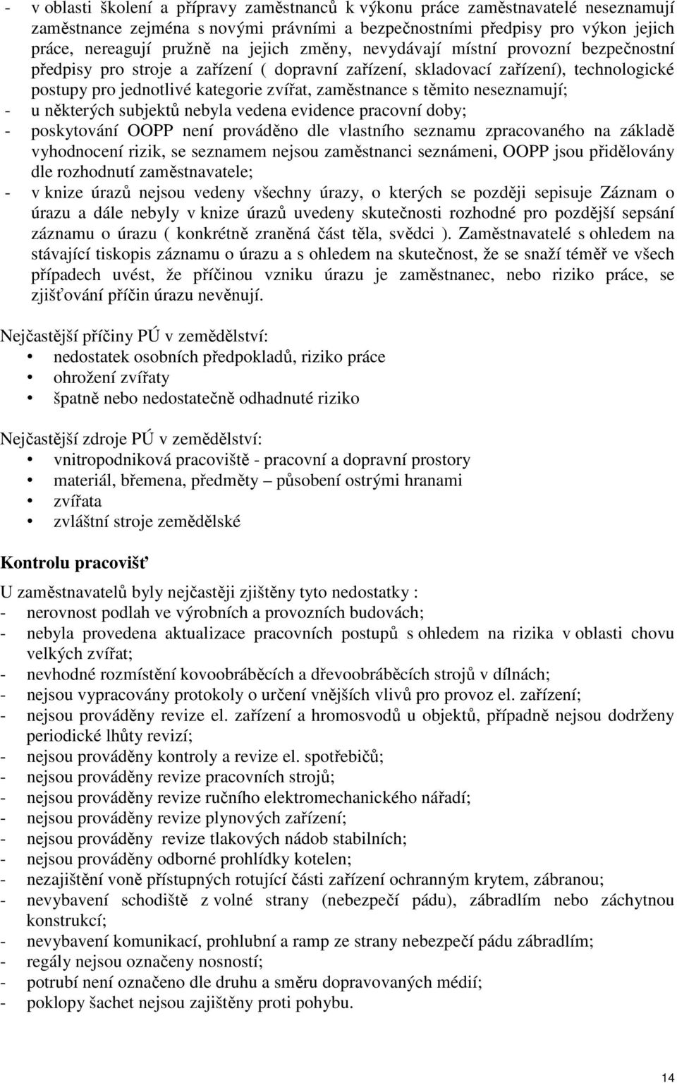 neseznamují; - u některých subjektů nebyla vedena evidence pracovní doby; - poskytování OOPP není prováděno dle vlastního seznamu zpracovaného na základě vyhodnocení rizik, se seznamem nejsou