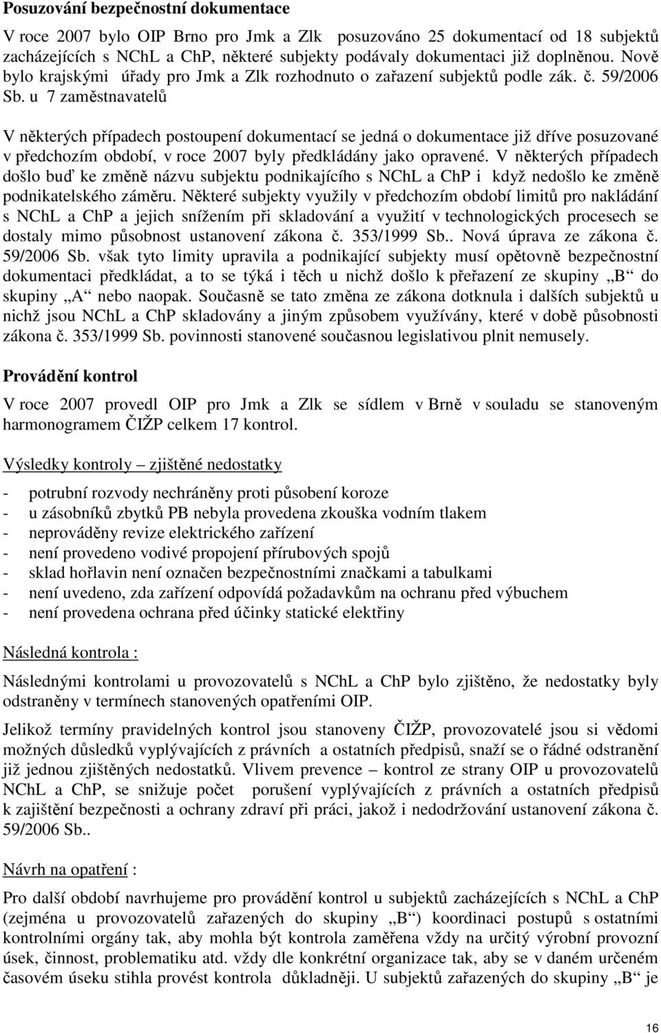 u 7 zaměstnavatelů V některých případech postoupení dokumentací se jedná o dokumentace již dříve posuzované v předchozím období, v roce 2007 byly předkládány jako opravené.