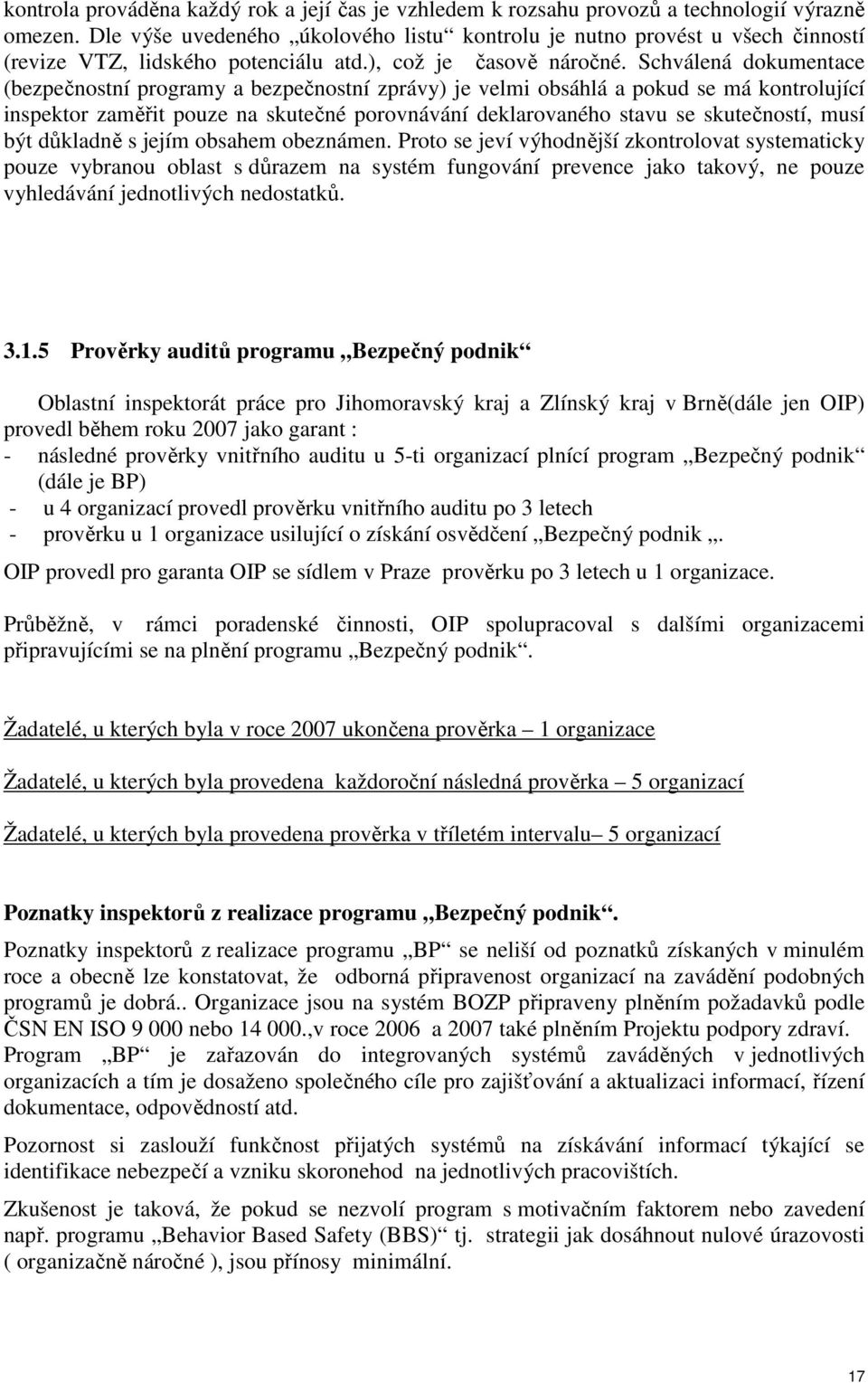 Schválená dokumentace (bezpečnostní programy a bezpečnostní zprávy) je velmi obsáhlá a pokud se má kontrolující inspektor zaměřit pouze na skutečné porovnávání deklarovaného stavu se skutečností,