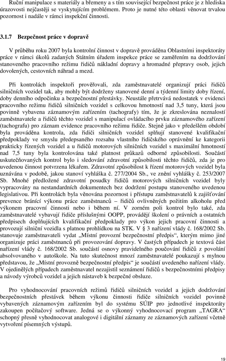 7 Bezpečnost práce v dopravě V průběhu roku 2007 byla kontrolní činnost v dopravě prováděna Oblastními inspektoráty práce v rámci úkolů zadaných Státním úřadem inspekce práce se zaměřením na