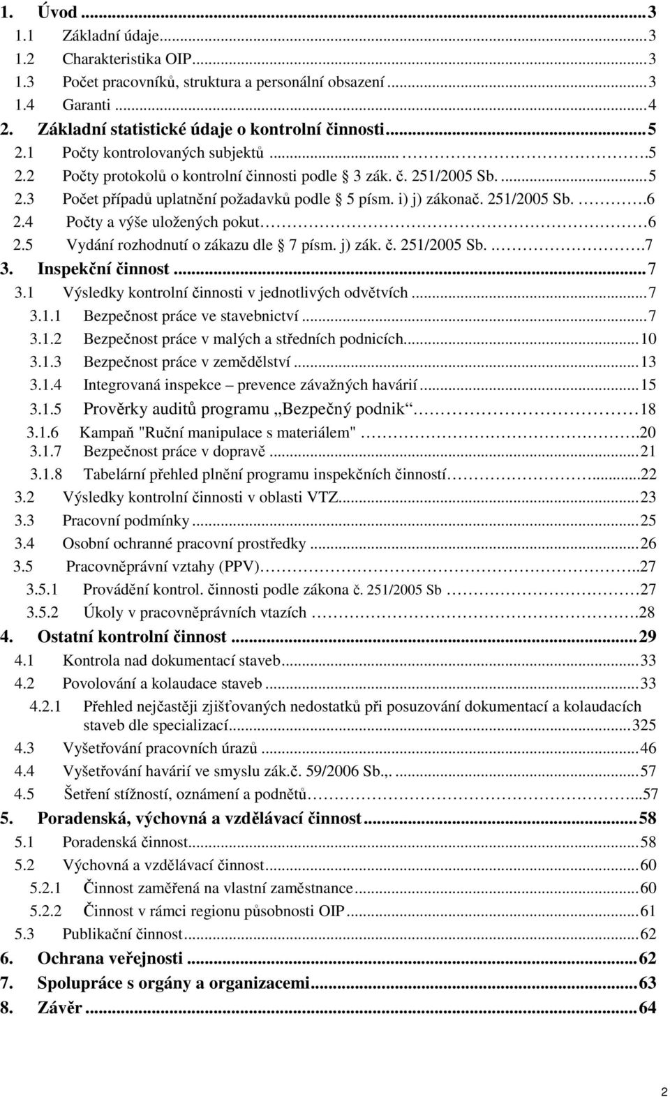 4 Počty a výše uložených pokut 6 2.5 Vydání rozhodnutí o zákazu dle 7 písm. j) zák. č. 251/2005 Sb...7 3. Inspekční činnost... 7 3.1 Výsledky kontrolní činnosti v jednotlivých odvětvích... 7 3.1.1 Bezpečnost práce ve stavebnictví.