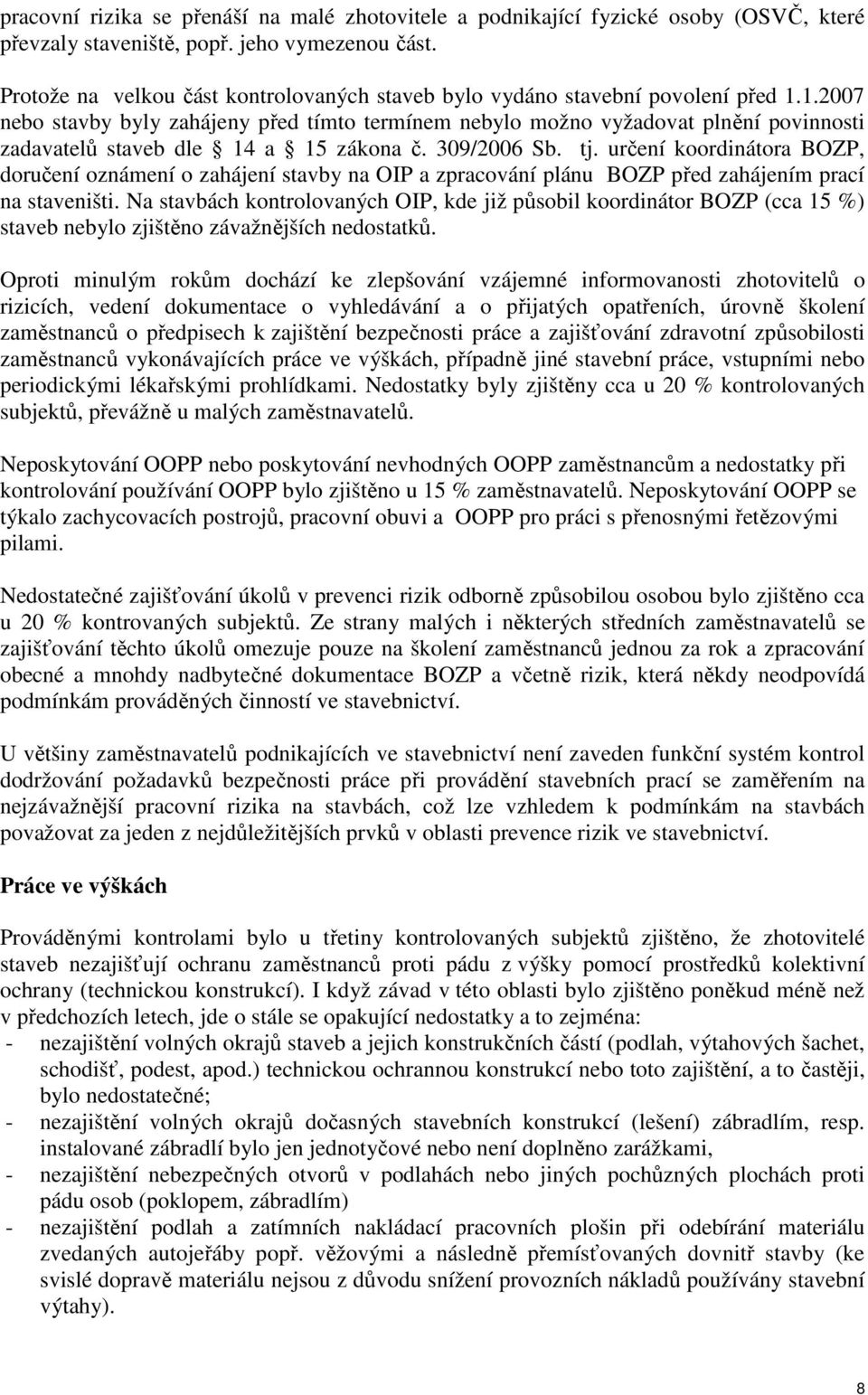 1.2007 nebo stavby byly zahájeny před tímto termínem nebylo možno vyžadovat plnění povinnosti zadavatelů staveb dle 14 a 15 zákona č. 309/2006 Sb. tj.